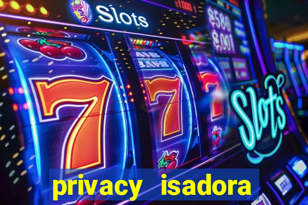 privacy isadora vale gratis